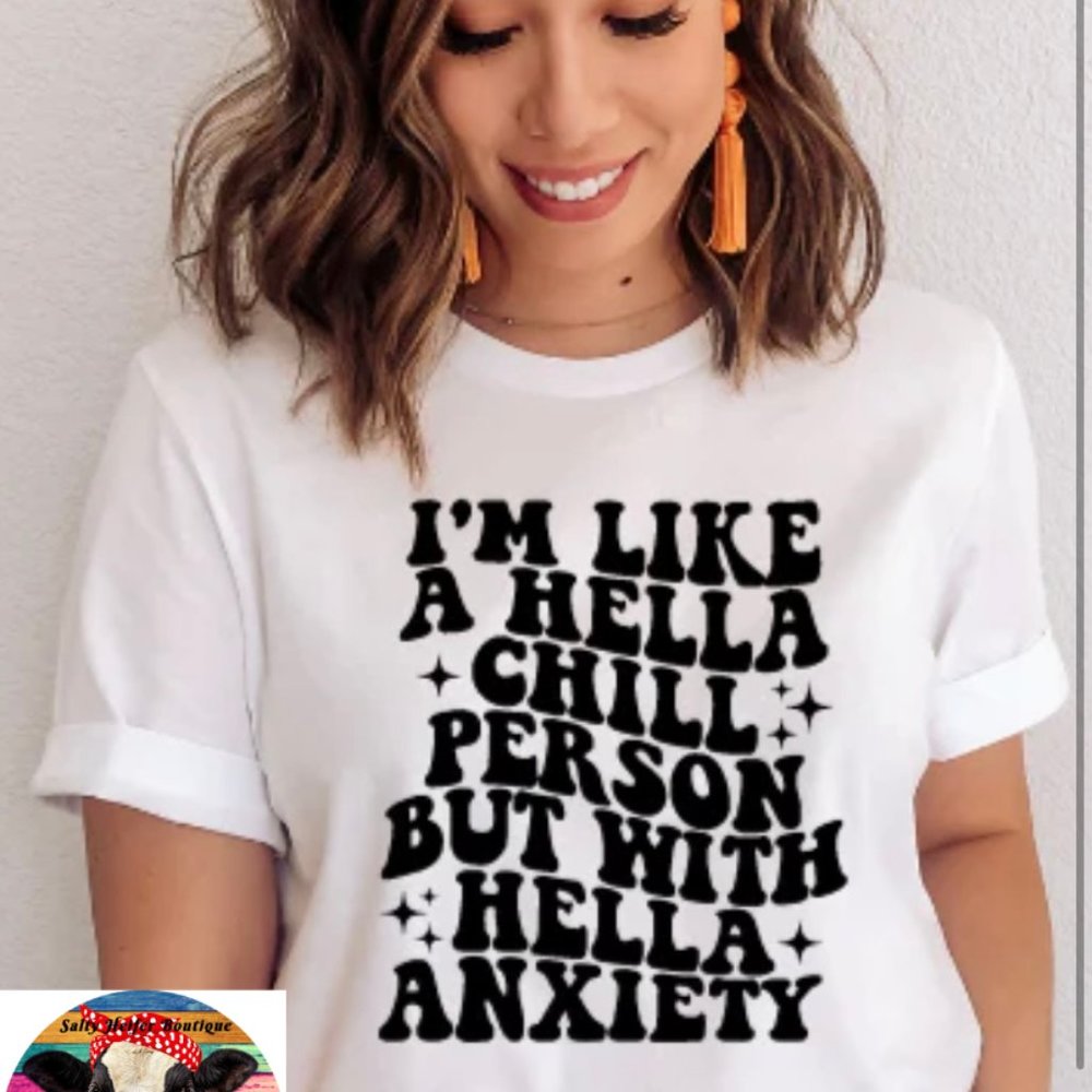 Im Like A Hella Chill Person With Hella Anxiety Custom Shirt